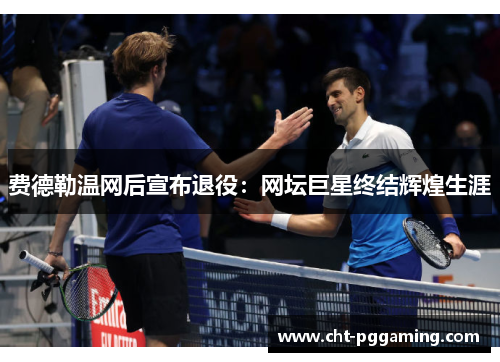 费德勒温网后宣布退役：网坛巨星终结辉煌生涯