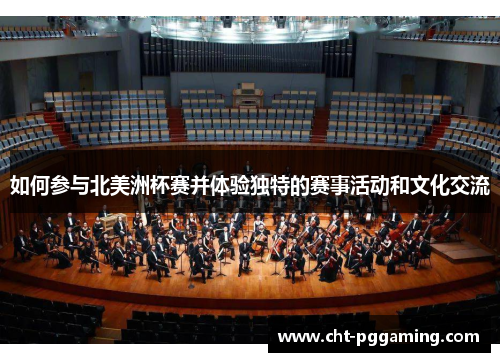 如何参与北美洲杯赛并体验独特的赛事活动和文化交流 如何参与北美洲杯赛并体验独特的赛事活动和文化交流