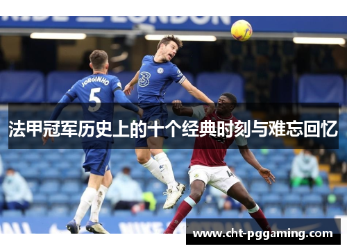 法甲冠军历史上的十个经典时刻与难忘回忆