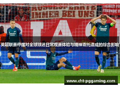 英超联赛停摆对全球球迷日常观赛体验与精神寄托造成的综合影响 英超联赛停摆对全球球迷日常观赛体验与精神寄托造成的综合影响