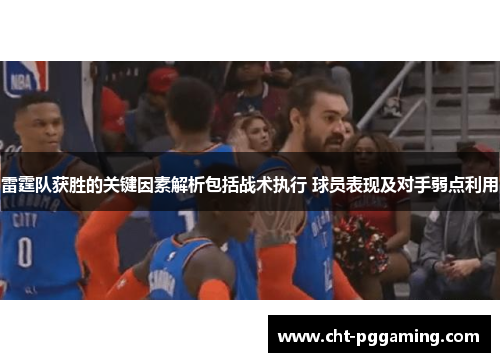 雷霆队获胜的关键因素解析包括战术执行 球员表现及对手弱点利用