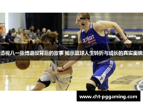 透视八一张博退役背后的故事 揭示篮球人生转折与成长的真实面貌