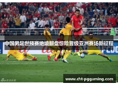 中国男足世预赛绝境翻盘惊险晋级亚洲赛场新征程