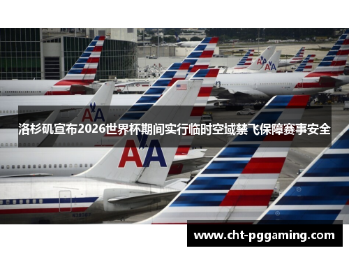 洛杉矶宣布2026世界杯期间实行临时空域禁飞保障赛事安全 洛杉矶宣布2026世界杯期间实行临时空域禁飞保障赛事安全