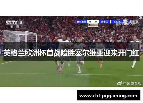 英格兰欧洲杯首战险胜塞尔维亚迎来开门红 英格兰欧洲杯首战险胜塞尔维亚迎来开门红