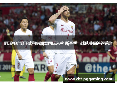 阿瑙托维奇正式租借加盟国际米兰 新赛季与球队共同追逐荣誉
